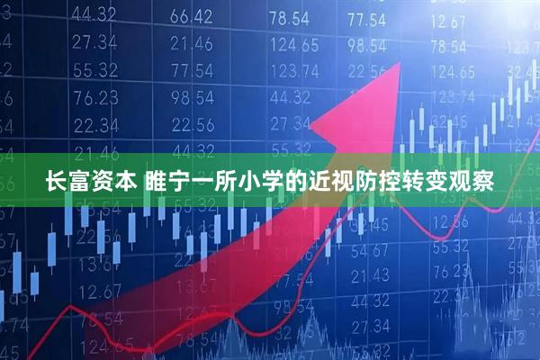 长富资本 睢宁一所小学的近视防控转变观察
