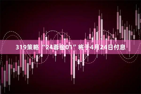 319策略 “24蓉金01”将于4月24日付息